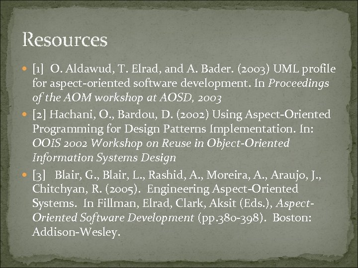 Resources [1] O. Aldawud, T. Elrad, and A. Bader. (2003) UML profile for aspect-oriented