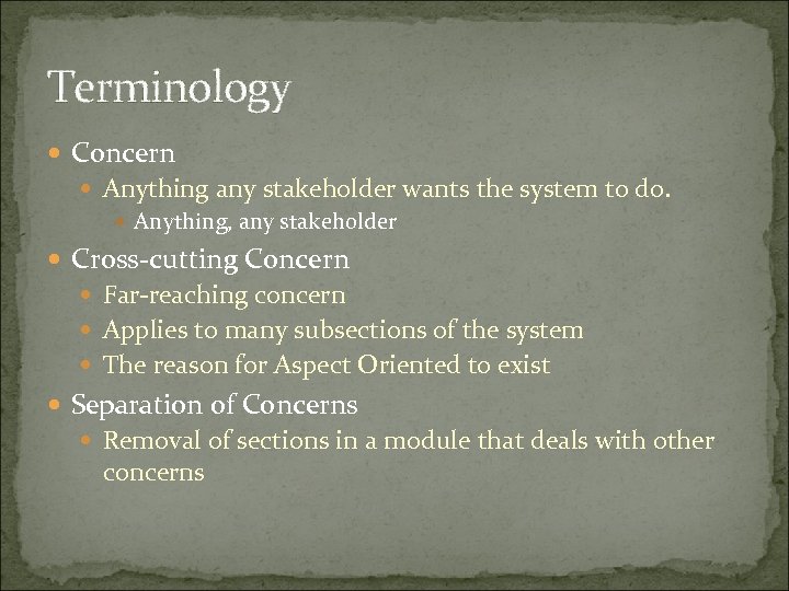 Terminology Concern Anything any stakeholder wants the system to do. Anything, any stakeholder Cross-cutting