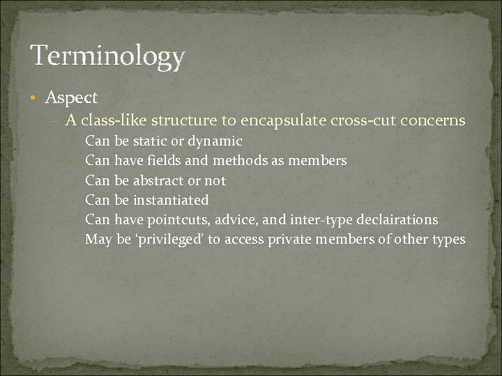 Terminology • Aspect – A class-like structure to encapsulate cross-cut concerns – Can be
