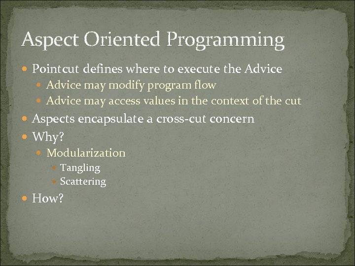 Aspect Oriented Programming Pointcut defines where to execute the Advice may modify program flow