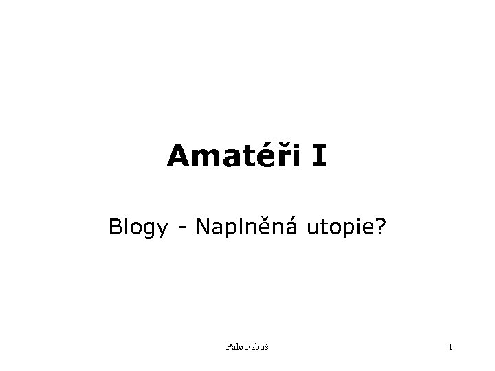 Amatéři I Blogy - Naplněná utopie? Palo Fabuš 1 