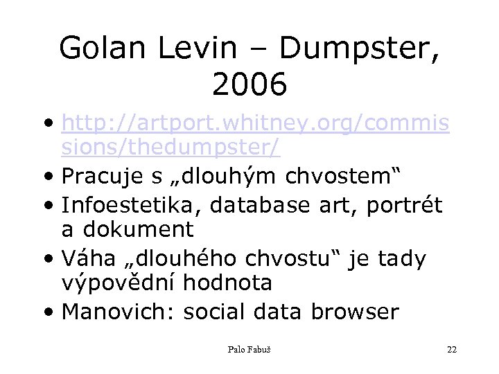 Golan Levin – Dumpster, 2006 • http: //artport. whitney. org/commis sions/thedumpster/ • Pracuje s