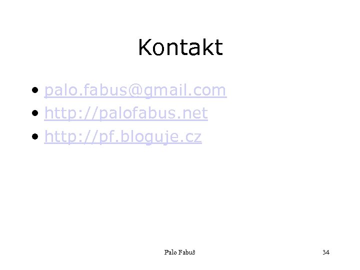 Kontakt • palo. fabus@gmail. com • http: //palofabus. net • http: //pf. bloguje. cz