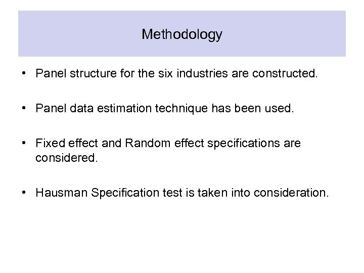 Methodology • Panel structure for the six industries are constructed. • Panel data estimation