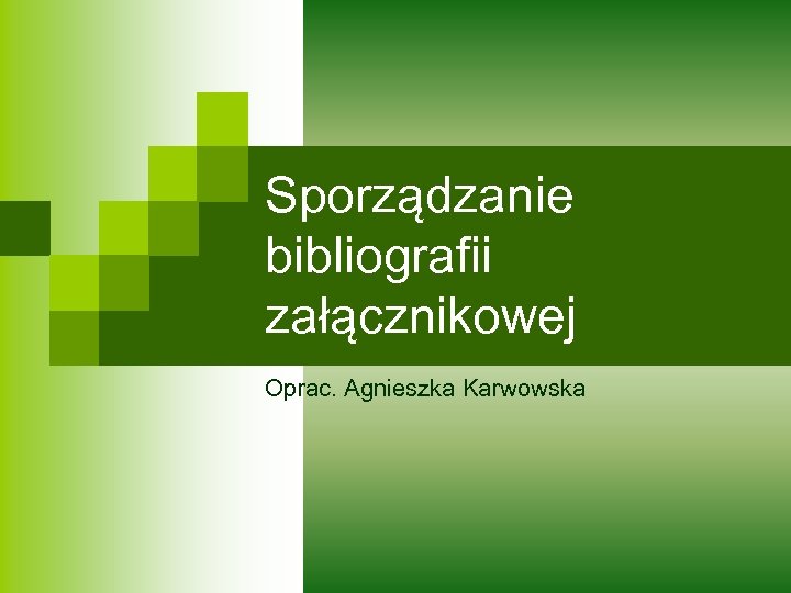 Sporządzanie bibliografii załącznikowej Oprac. Agnieszka Karwowska 