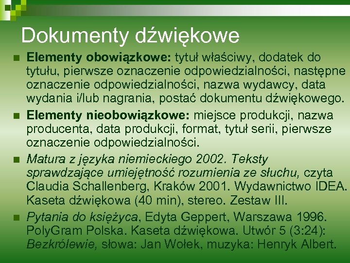 Dokumenty dźwiękowe n n Elementy obowiązkowe: tytuł właściwy, dodatek do tytułu, pierwsze oznaczenie odpowiedzialności,