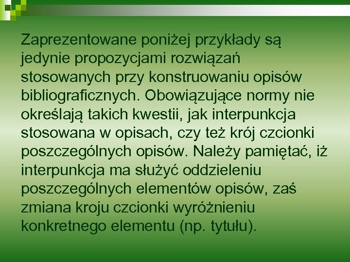 Zaprezentowane poniżej przykłady są jedynie propozycjami rozwiązań stosowanych przy konstruowaniu opisów bibliograficznych. Obowiązujące normy