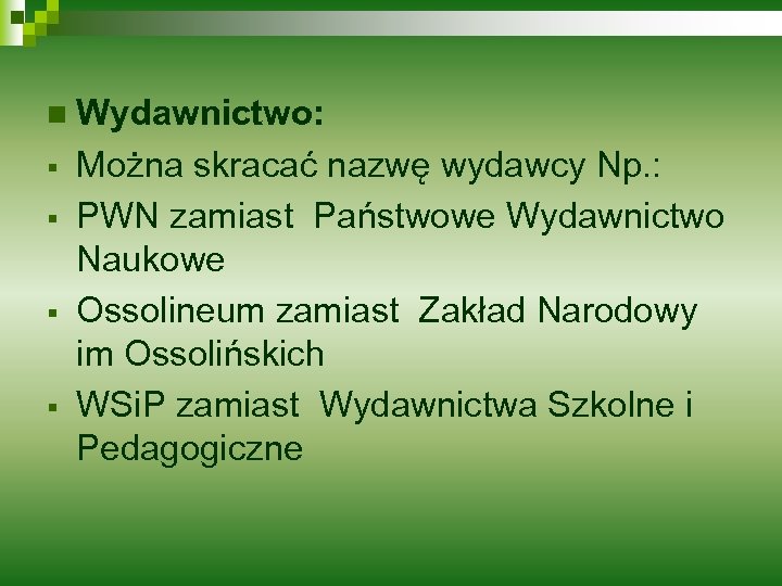 n § § Wydawnictwo: Można skracać nazwę wydawcy Np. : PWN zamiast Państwowe Wydawnictwo