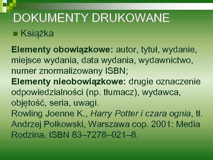 DOKUMENTY DRUKOWANE n Książka Elementy obowiązkowe: autor, tytuł, wydanie, miejsce wydania, data wydania, wydawnictwo,