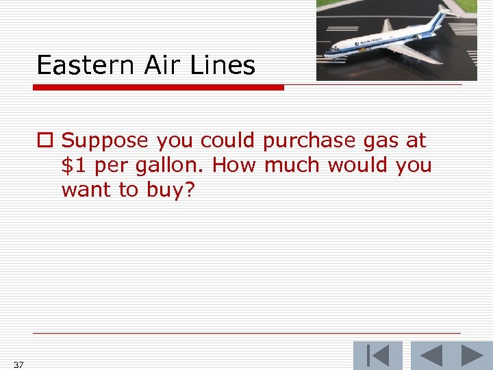 Eastern Air Lines o Suppose you could purchase gas at $1 per gallon. How