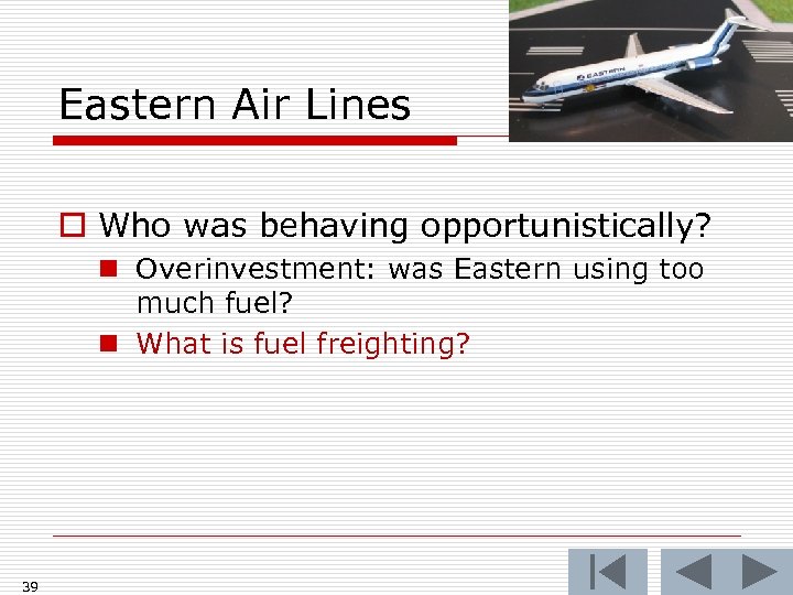 Eastern Air Lines o Who was behaving opportunistically? n Overinvestment: was Eastern using too
