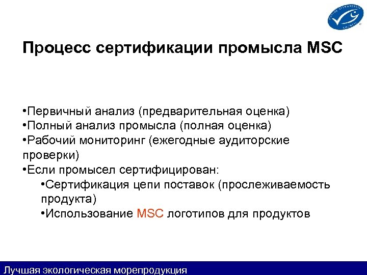 Процесс сертификации промысла MSC • Первичный анализ (предварительная оценка) • Полный анализ промысла (полная