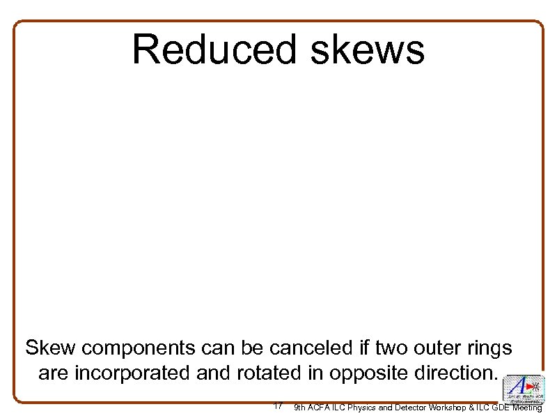 Reduced skews Skew components can be canceled if two outer rings are incorporated and