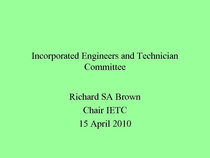 Incorporated Engineers and Technician Committee Richard SA Brown Chair IETC 15 April 2010 