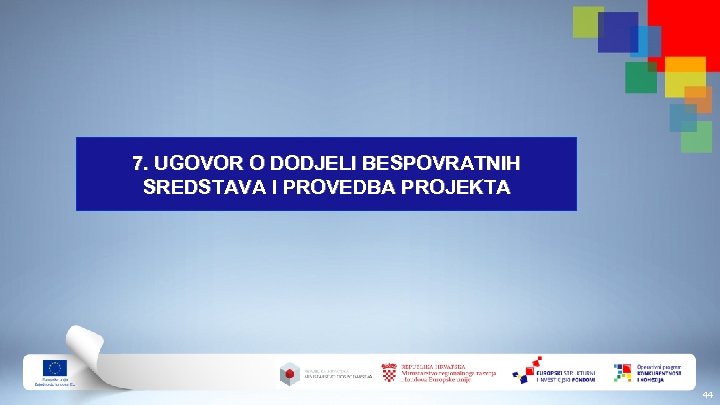 7. UGOVOR O DODJELI BESPOVRATNIH SREDSTAVA I PROVEDBA PROJEKTA 44 