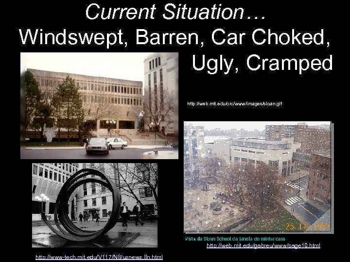 Current Situation… Windswept, Barren, Car Choked, Ugly, Cramped http: //web. mit. edu/orc/www/images/sloan. gif http: