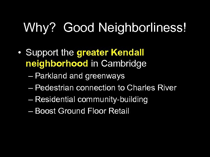 Why? Good Neighborliness! • Support the greater Kendall neighborhood in Cambridge – Parkland greenways