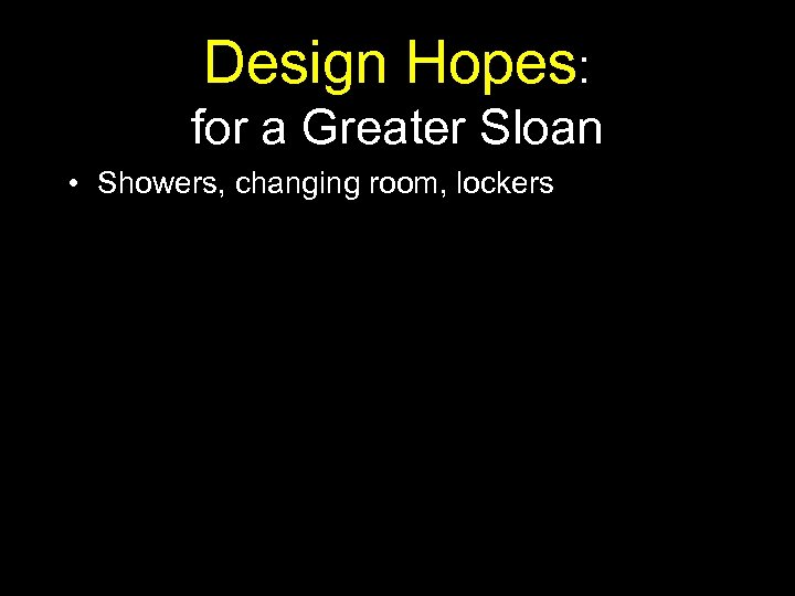 Design Hopes: for a Greater Sloan • Showers, changing room, lockers 
