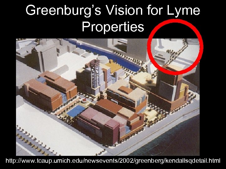Greenburg’s Vision for Lyme Properties http: //www. tcaup. umich. edu/newsevents/2002/greenberg/kendallsqdetail. html 