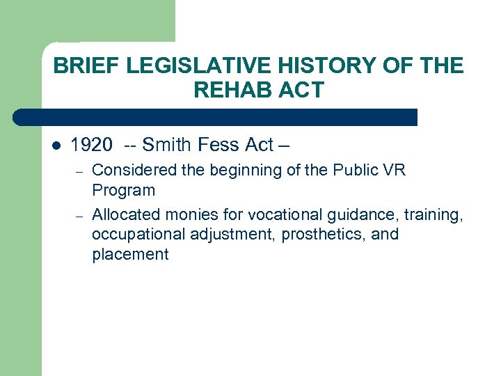 BRIEF LEGISLATIVE HISTORY OF THE REHAB ACT l 1920 -- Smith Fess Act –