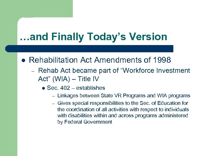 …and Finally Today’s Version l Rehabilitation Act Amendments of 1998 – Rehab Act became