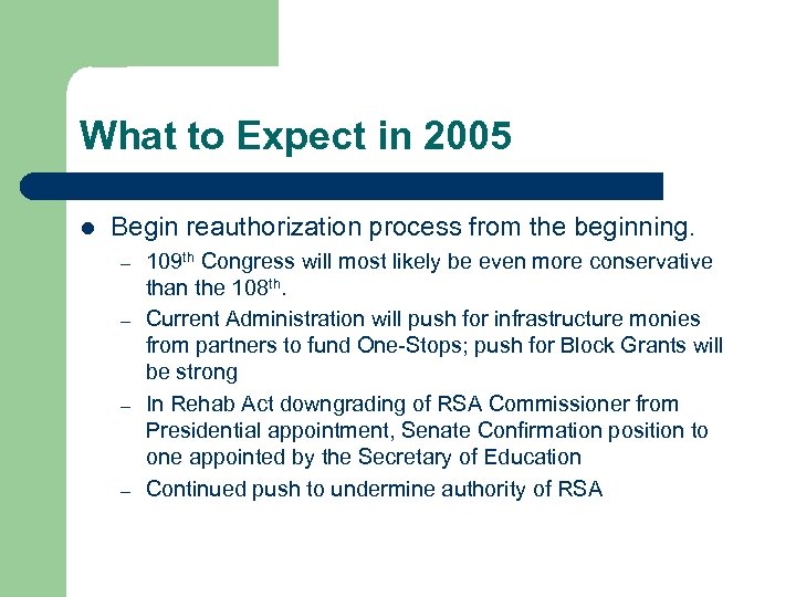 What to Expect in 2005 l Begin reauthorization process from the beginning. – –