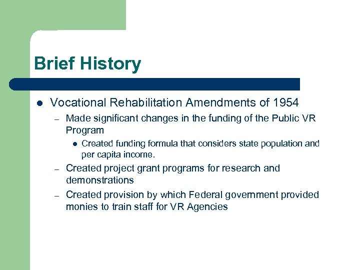 Brief History l Vocational Rehabilitation Amendments of 1954 – Made significant changes in the