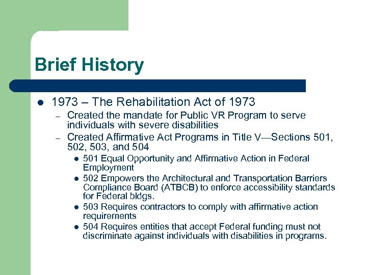 Brief History l 1973 – The Rehabilitation Act of 1973 – – Created the