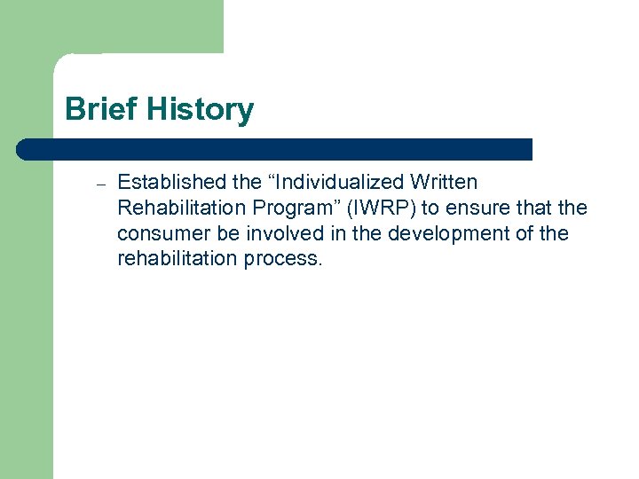 Brief History – Established the “Individualized Written Rehabilitation Program” (IWRP) to ensure that the