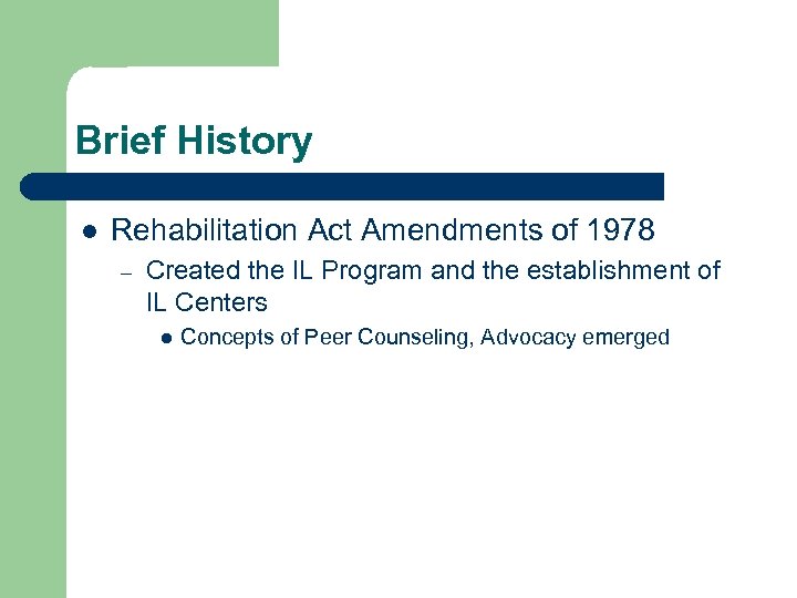 Brief History l Rehabilitation Act Amendments of 1978 – Created the IL Program and
