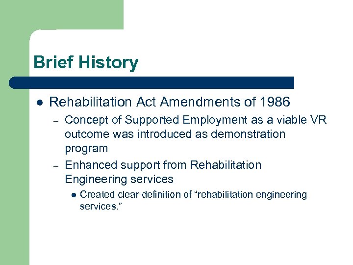 Brief History l Rehabilitation Act Amendments of 1986 – – Concept of Supported Employment
