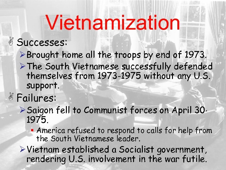 Vietnamization Successes: ØBrought home all the troops by end of 1973. ØThe South Vietnamese