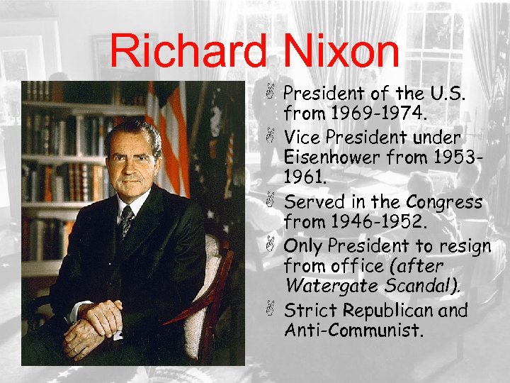 Richard Nixon President of the U. S. from 1969 -1974. Vice President under Eisenhower