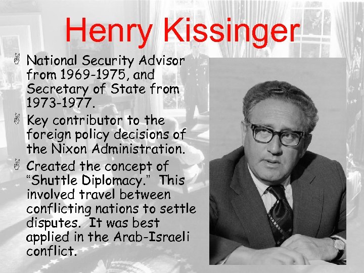 Henry Kissinger National Security Advisor from 1969 -1975, and Secretary of State from 1973