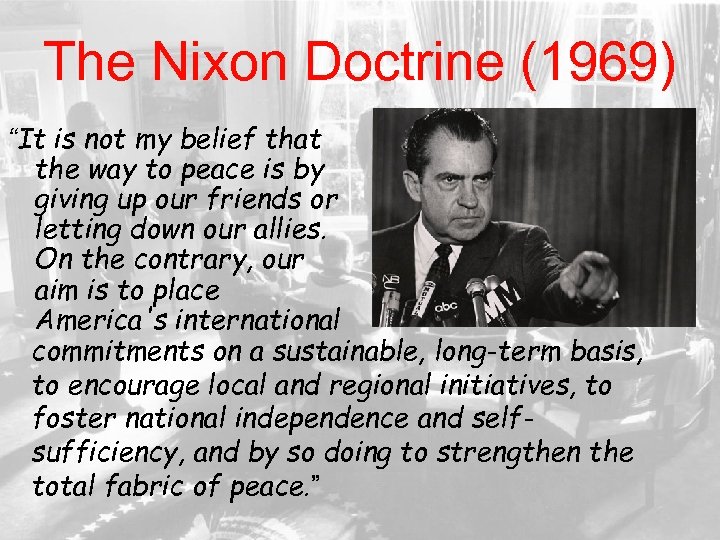 The Nixon Doctrine (1969) “It is not my belief that the way to peace