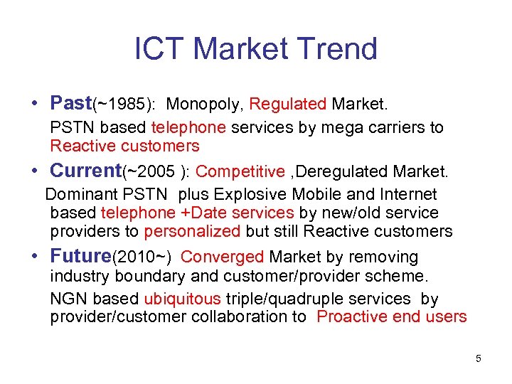 ICT Market Trend • Past(~1985): Monopoly, Regulated Market. PSTN based telephone services by mega