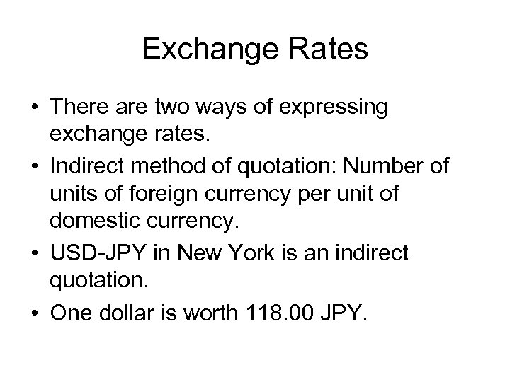 Exchange Rates • There are two ways of expressing exchange rates. • Indirect method