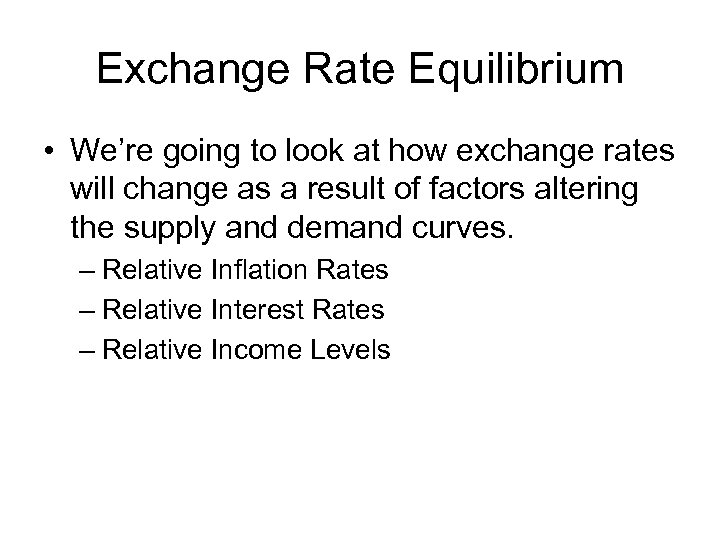 Exchange Rate Equilibrium • We’re going to look at how exchange rates will change