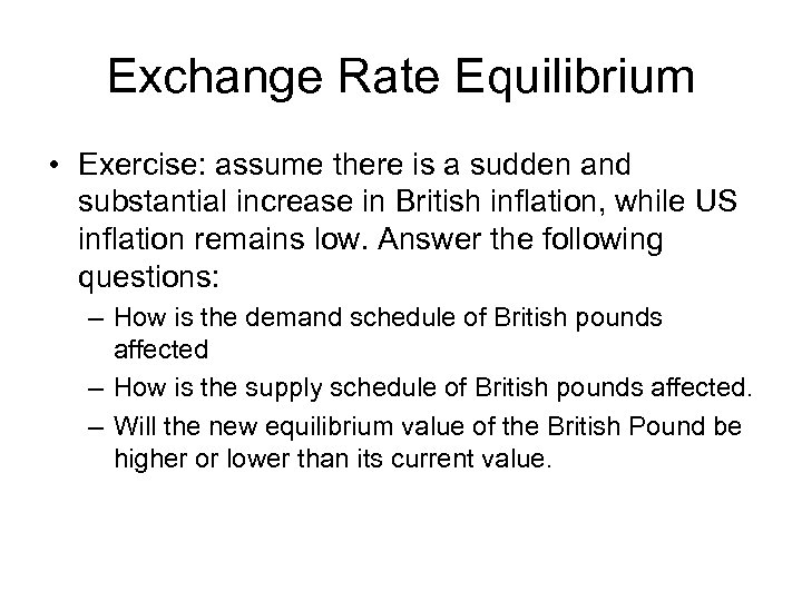 Exchange Rate Equilibrium • Exercise: assume there is a sudden and substantial increase in