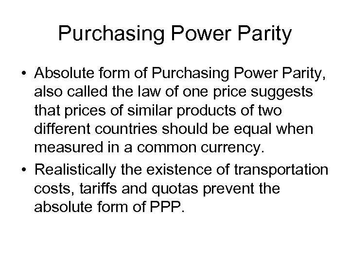 Purchasing Power Parity • Absolute form of Purchasing Power Parity, also called the law