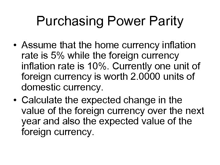 Purchasing Power Parity • Assume that the home currency inflation rate is 5% while