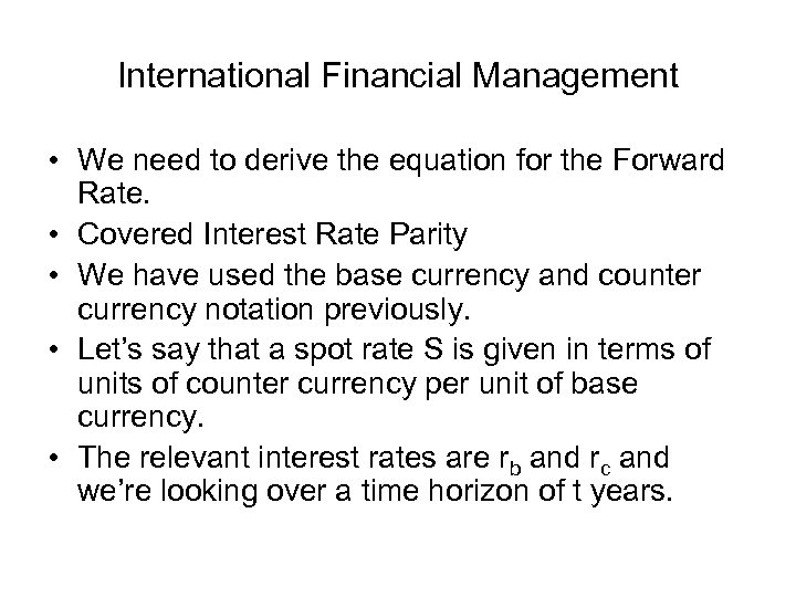 International Financial Management • We need to derive the equation for the Forward Rate.