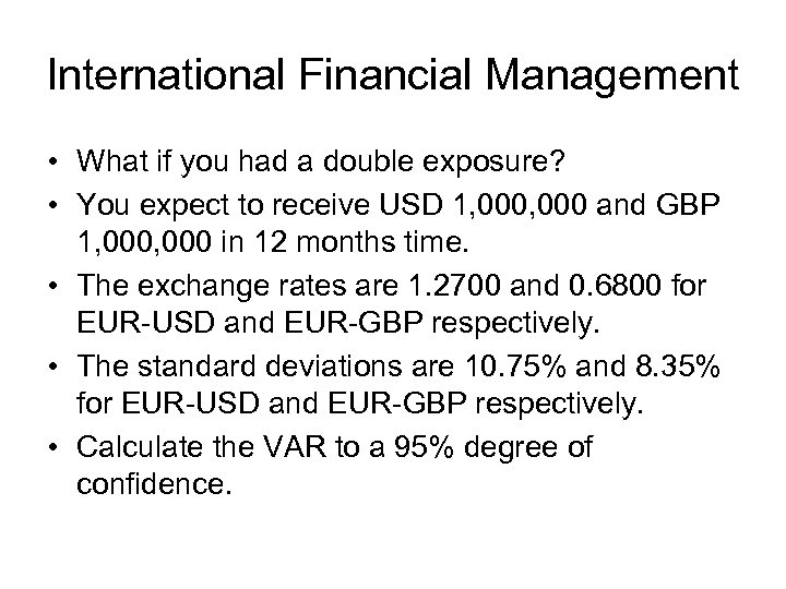 International Financial Management • What if you had a double exposure? • You expect