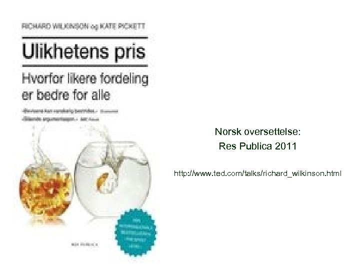 Norsk oversettelse: Res Publica 2011 http: //www. ted. com/talks/richard_wilkinson. html 