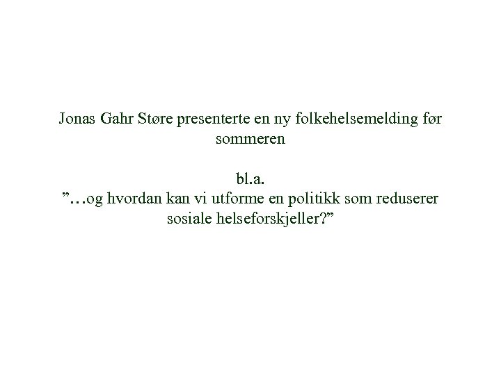 Jonas Gahr Støre presenterte en ny folkehelsemelding før sommeren bl. a. ”…og hvordan kan