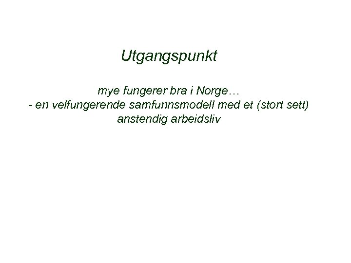 Utgangspunkt mye fungerer bra i Norge… - en velfungerende samfunnsmodell med et (stort sett)