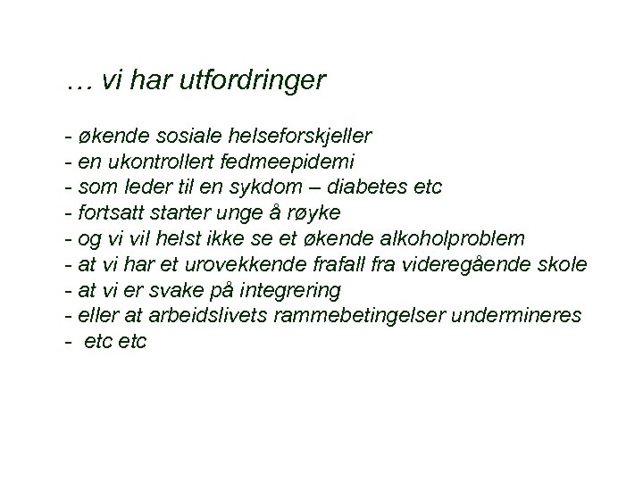 … vi har utfordringer - økende sosiale helseforskjeller - en ukontrollert fedmeepidemi - som