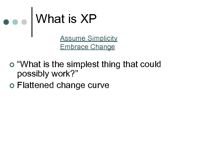What is XP Assume Simplicity Embrace Change “What is the simplest thing that could