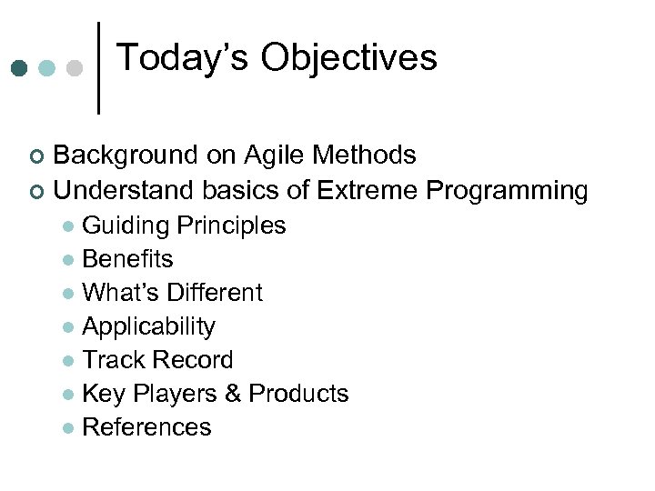 Today’s Objectives Background on Agile Methods ¢ Understand basics of Extreme Programming ¢ Guiding