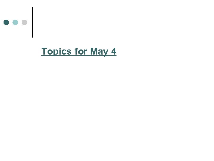 Topics for May 4 